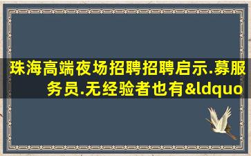 珠海高端夜场招聘招聘启示.募服务员.无经验者也有“待遇”